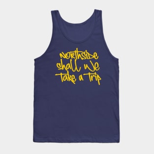 Shall We Take A Trip Tank Top